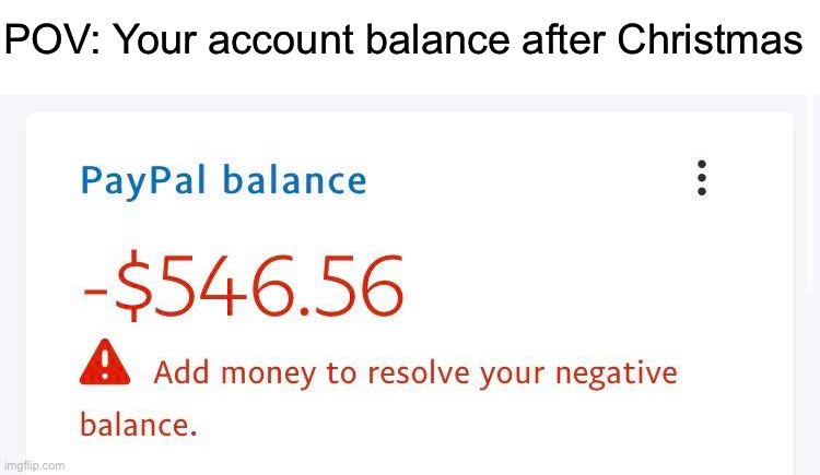 Pain | POV: Your account balance after Christmas | image tagged in memes,funny,christmas,paypal,relatable memes,true story | made w/ Imgflip meme maker