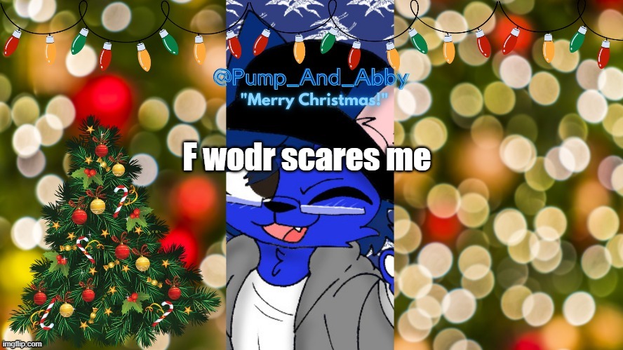 Christmas temp thx drm | F wodr scares me | image tagged in christmas temp thx drm | made w/ Imgflip meme maker