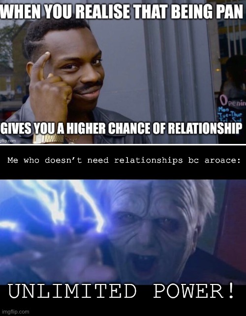 Top meme by KeanuReevedBreadIncident! | Me who doesn’t need relationships bc aroace:; UNLIMITED POWER! | image tagged in darth sidious unlimited power | made w/ Imgflip meme maker