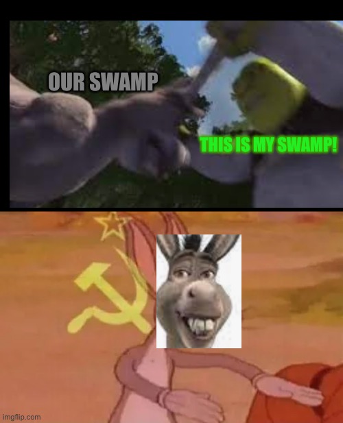 Donkey is a communist | OUR SWAMP; THIS IS MY SWAMP! | image tagged in bugs bunny communist,shrek | made w/ Imgflip meme maker