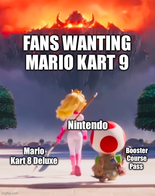 Badass Peach | FANS WANTING MARIO KART 9; Nintendo; Mario Kart 8 Deluxe; Booster Course Pass | image tagged in badass peach | made w/ Imgflip meme maker