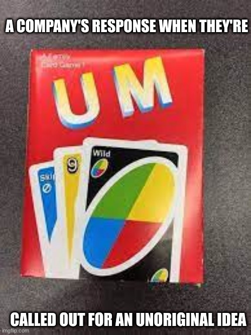 what happen here | A COMPANY'S RESPONSE WHEN THEY'RE; CALLED OUT FOR AN UNORIGINAL IDEA | image tagged in uno,board games,fun | made w/ Imgflip meme maker