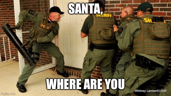 FBI open up | SANTA, WHERE ARE YOU | image tagged in fbi open up | made w/ Imgflip meme maker