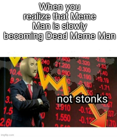 Welcome to the Internet Graveyard | When you realize that Meme Man is slowly becoming Dead Meme Man | image tagged in not stonks,meme,memes,sadge,meme man | made w/ Imgflip meme maker