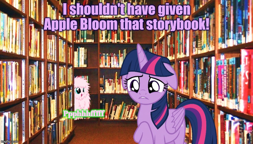 Library | I shouldn't have given Apple Bloom that storybook! Ppphhhfffff | image tagged in library | made w/ Imgflip meme maker