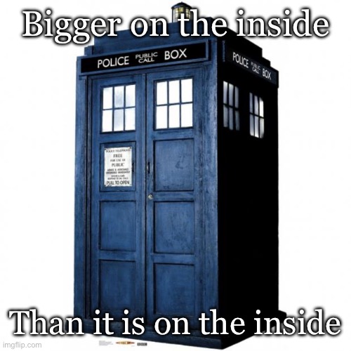 Tardis | Bigger on the inside; Than it is on the inside | image tagged in tardis | made w/ Imgflip meme maker