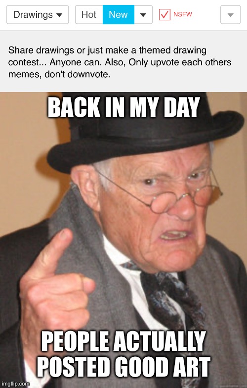 Stream slander II | BACK IN MY DAY; PEOPLE ACTUALLY POSTED GOOD ART | image tagged in memes,back in my day | made w/ Imgflip meme maker
