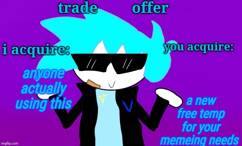 go ahead. take the deal | a new free temp for your memeing needs; anyone actually using this | image tagged in v trade offer | made w/ Imgflip meme maker