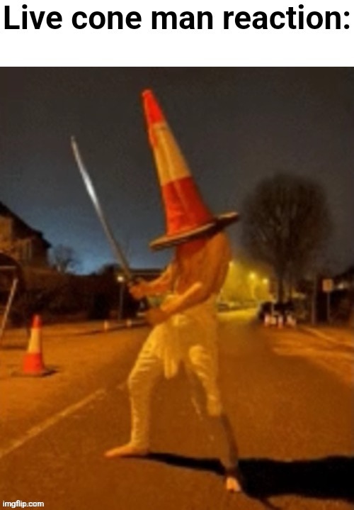 Live cone man reaction | image tagged in live cone man reaction | made w/ Imgflip meme maker