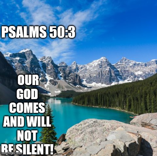 no silence | PSALMS 50:3; OUR GOD COMES AND WILL NOT BE SILENT! | image tagged in god,catholic,silence,song,bible,christmas | made w/ Imgflip meme maker
