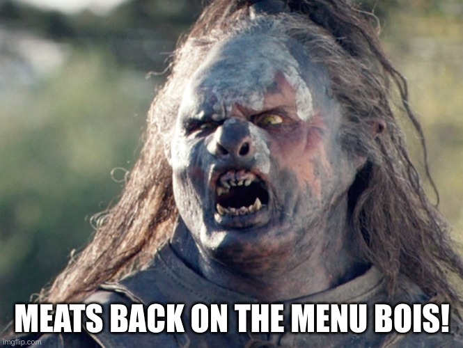 Meat's Back on The Menu Orc | MEATS BACK ON THE MENU BOIS! | image tagged in meat's back on the menu orc | made w/ Imgflip meme maker