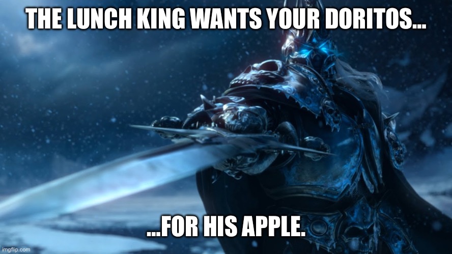 lich king | THE LUNCH KING WANTS YOUR DORITOS…; …FOR HIS APPLE. | image tagged in lich king | made w/ Imgflip meme maker