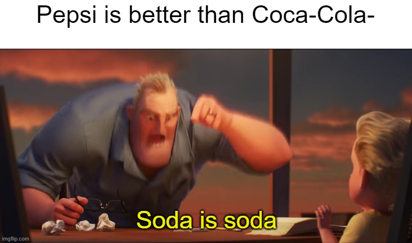 math is math | Pepsi is better than Coca-Cola-; Soda is soda | image tagged in math is math | made w/ Imgflip meme maker