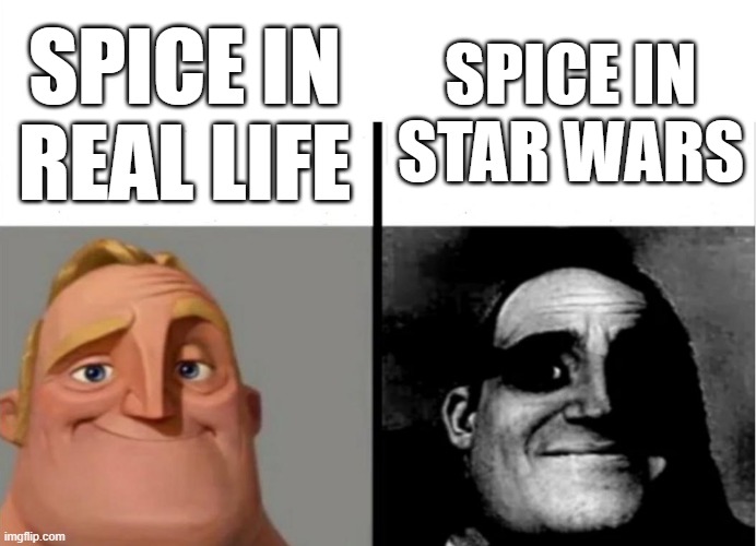 image title | SPICE IN STAR WARS; SPICE IN REAL LIFE | image tagged in teacher's copy,spice,star wars,space,star wars memes,memes | made w/ Imgflip meme maker