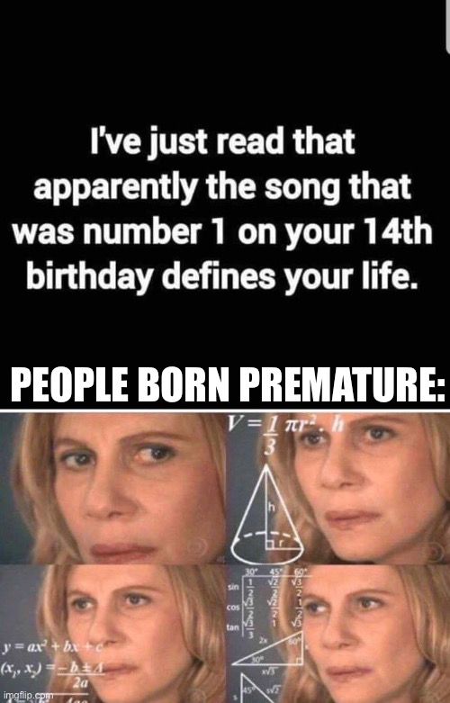 Premature | PEOPLE BORN PREMATURE: | image tagged in math lady/confused lady,premmie | made w/ Imgflip meme maker