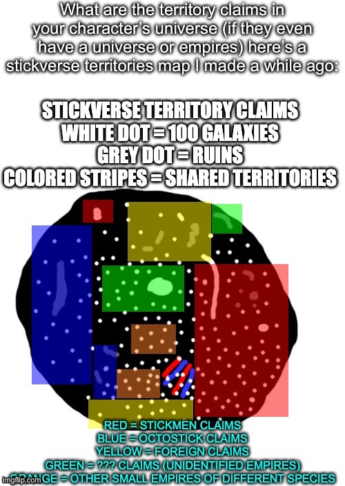 It would be interesting to see what claims there are in your character’s universes | What are the territory claims in your character’s universe (if they even have a universe or empires) here’s a stickverse territories map I made a while ago: | made w/ Imgflip meme maker