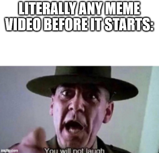 LITERALLY ANY MEME VIDEO BEFORE IT STARTS: | made w/ Imgflip meme maker