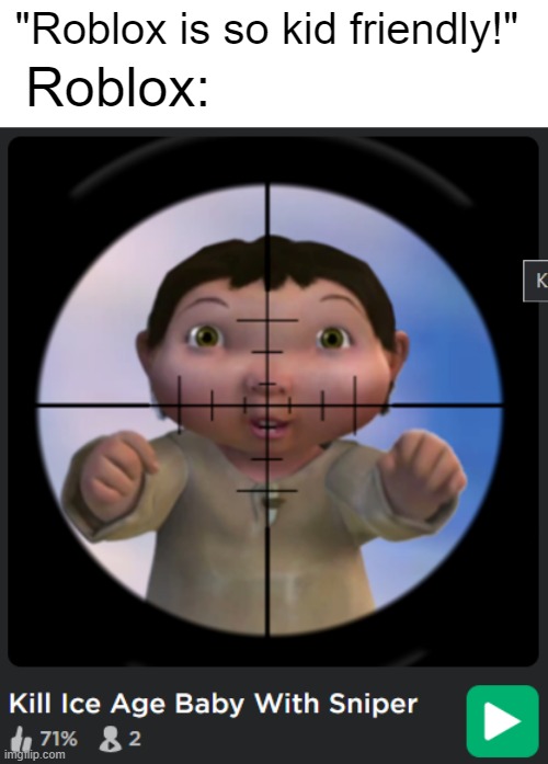 I'm not Anti-Roblox tho Roblox is fun :) | "Roblox is so kid friendly!"; Roblox: | image tagged in roblox,cursed image,ice age baby | made w/ Imgflip meme maker