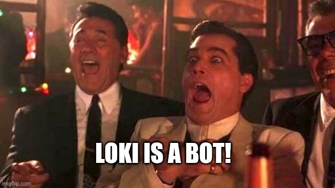 Ray Liotta Laughing In Goodfellas 2/2 | LOKI IS A BOT! | image tagged in ray liotta laughing in goodfellas 2/2 | made w/ Imgflip meme maker