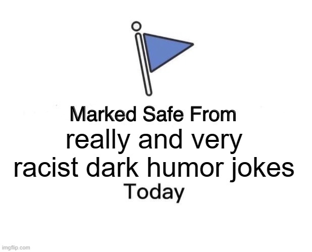 Marked Safe From Meme | really and very racist dark humor jokes | image tagged in memes,marked safe from | made w/ Imgflip meme maker