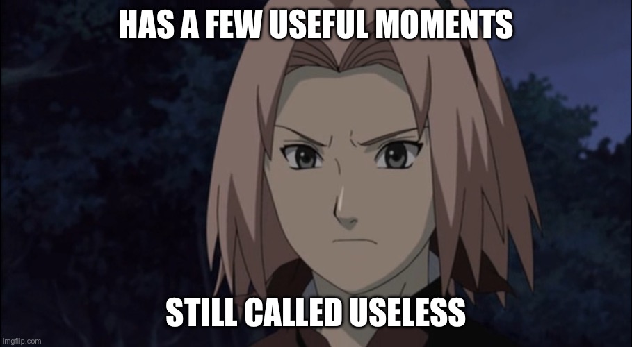 She is still useless but there are some times where she can be useful | HAS A FEW USEFUL MOMENTS; STILL CALLED USELESS | image tagged in useless,sakura,memes,naruto shippuden,sakura haruno,useless sakura | made w/ Imgflip meme maker