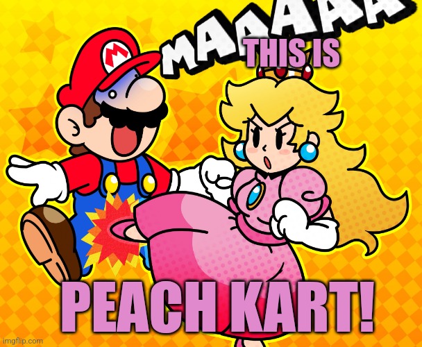 Princess peach kicks Mario in the balls | THIS IS PEACH KART! | image tagged in princess peach kicks mario in the balls | made w/ Imgflip meme maker