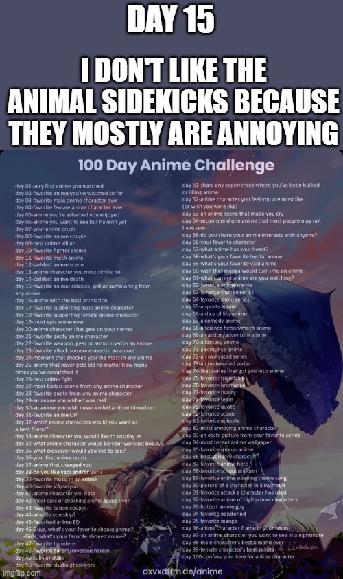 day 15 | DAY 15; I DON'T LIKE THE ANIMAL SIDEKICKS BECAUSE THEY MOSTLY ARE ANNOYING | image tagged in 100 day anime challenge,anime | made w/ Imgflip meme maker