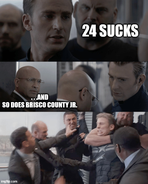 Captain America 24 Sucks | 24 SUCKS; . . .AND SO DOES BRISCO COUNTY JR. | image tagged in captain america elevator,24,24 sucks,captain america winter soldier | made w/ Imgflip meme maker
