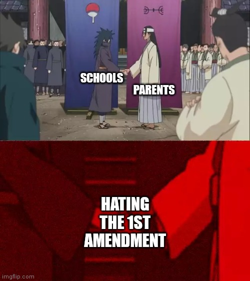 Naruto Handshake Meme Template | PARENTS; SCHOOLS; HATING THE 1ST AMENDMENT | image tagged in naruto handshake meme template | made w/ Imgflip meme maker