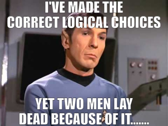 THE BATTLEFIELD HAS YOU MAKING DECISIONS ON THE RUN! | I'VE MADE THE CORRECT LOGICAL CHOICES; YET TWO MEN LAY DEAD BECAUSE OF IT....... | image tagged in fascinating spock,meme | made w/ Imgflip meme maker