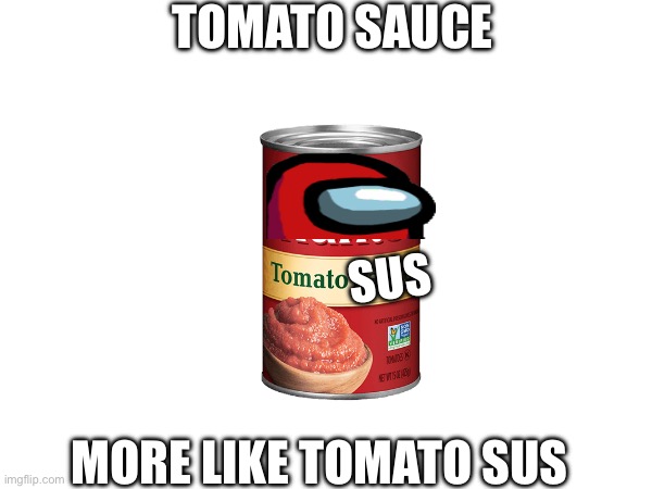 Haha | TOMATO SAUCE; SUS; MORE LIKE TOMATO SUS | image tagged in tomato | made w/ Imgflip meme maker