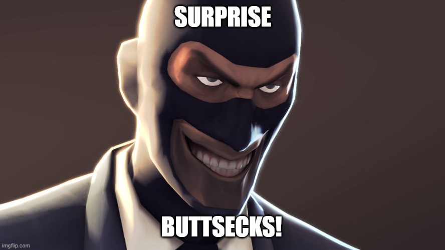 Surprise Buttsecks | SURPRISE; BUTTSECKS! | image tagged in tf2 spy face | made w/ Imgflip meme maker
