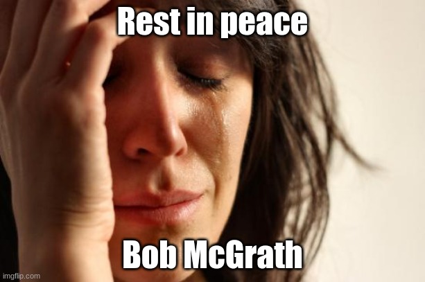 Remember when he was TriangleBob TrianglePants? | Rest in peace; Bob McGrath | image tagged in memes,first world problems,sesame street,rest in peace,rip,celebrity deaths | made w/ Imgflip meme maker