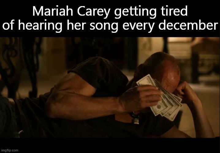 Money Cry | Mariah Carey getting tired of hearing her song every december | image tagged in money cry | made w/ Imgflip meme maker