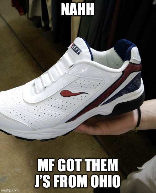 NAHH; MF GOT THEM J’S FROM OHIO | made w/ Imgflip meme maker
