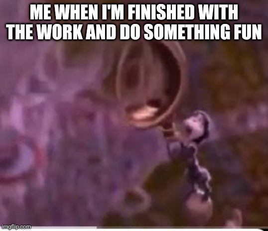 ME WHEN I'M FINISHED WITH THE WORK AND DO SOMETHING FUN | made w/ Imgflip meme maker