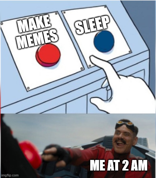 2 am memes | SLEEP; MAKE
MEMES; ME AT 2 AM | image tagged in robotnik pressing red button | made w/ Imgflip meme maker