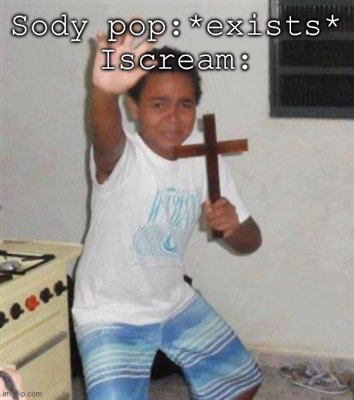 A CHILD…. | Sody pop:*exists*
Iscream: | image tagged in scared kid | made w/ Imgflip meme maker