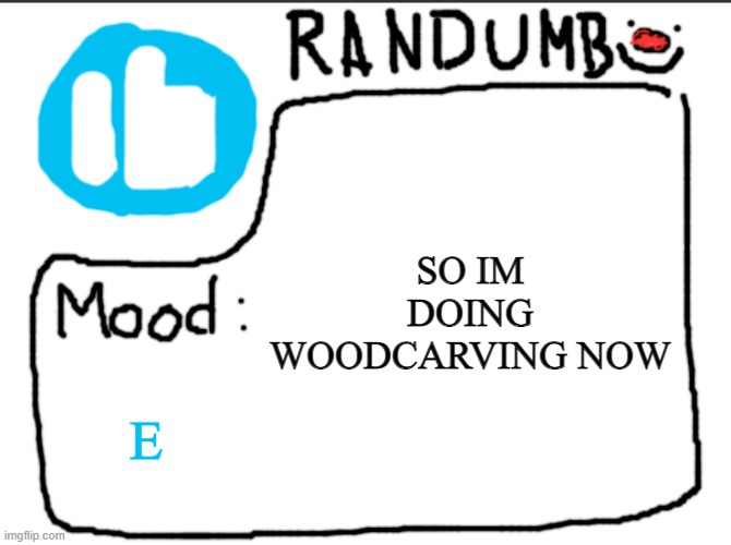 Typing is hard becuase i have gloves on | SO IM DOING WOODCARVING NOW; E | image tagged in randumb announcement | made w/ Imgflip meme maker
