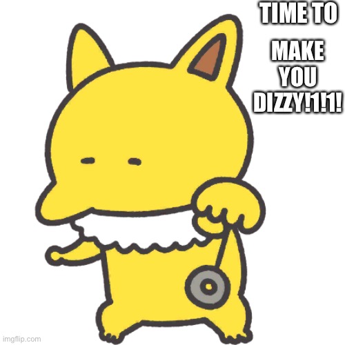 hypno but stupid | TIME TO; MAKE YOU DIZZY!1!1! | image tagged in pokemon | made w/ Imgflip meme maker