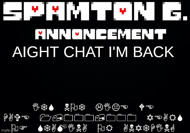Spamton announcement temp | ITS NOT LIKE WE HAVE 1,000,000 YEARS OF STAMINA OR ANYTHING; AIGHT CHAT I'M BACK | image tagged in spamton announcement temp | made w/ Imgflip meme maker