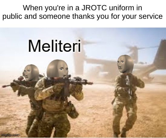 JROTC memes? | When you're in a JROTC uniform in public and someone thanks you for your service | image tagged in military meme man | made w/ Imgflip meme maker