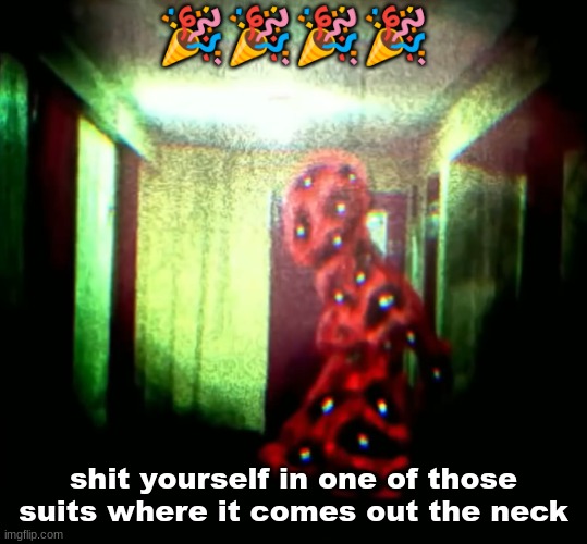 woopwoopwoopwoop | 🎉🎉🎉🎉; shit yourself in one of those suits where it comes out the neck | image tagged in woopwoopwoopwoop | made w/ Imgflip meme maker