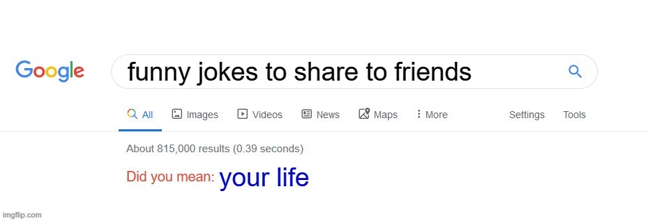 that's enough Google for today. | funny jokes to share to friends; your life | image tagged in did you mean,fun | made w/ Imgflip meme maker