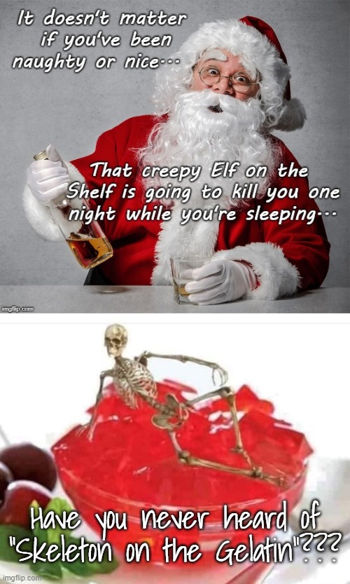 Something old is something new... | Have you never heard of "Skeleton on the Gelatin"??? | image tagged in updated,santa vs skeleton,who wins | made w/ Imgflip meme maker