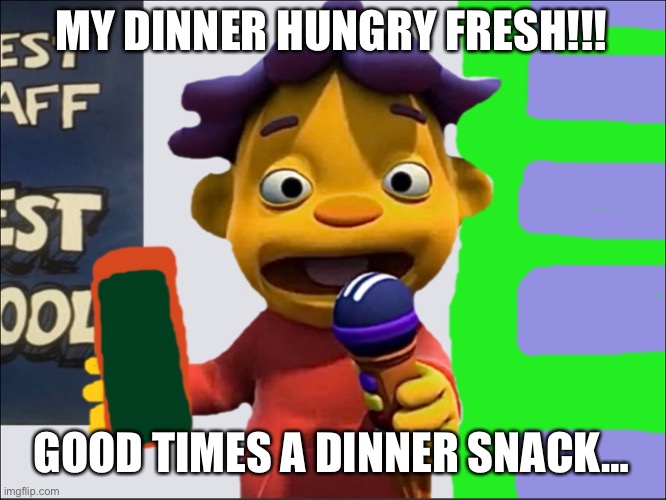 Dinner time??? | MY DINNER HUNGRY FRESH!!! GOOD TIMES A DINNER SNACK… | image tagged in sid | made w/ Imgflip meme maker