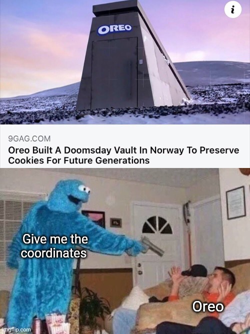 Oreo |  Give me the coordinates; Oreo | image tagged in cursed cookie monster,oreo,oreos,reposts,repost,memes | made w/ Imgflip meme maker