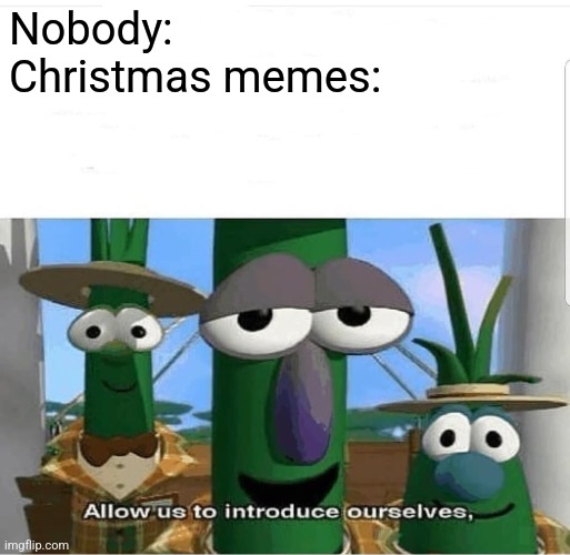 Here they come | Nobody:
Christmas memes: | image tagged in allow us to introduce ourselves,christmas | made w/ Imgflip meme maker
