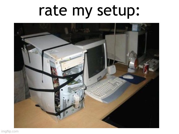 rate my setup: | image tagged in memes,shittysetup | made w/ Imgflip meme maker