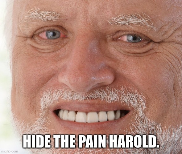 Hide the Pain Harold | HIDE THE PAIN HAROLD. | image tagged in hide the pain harold | made w/ Imgflip meme maker